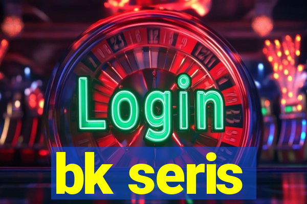 bk seris